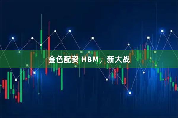 金色配资 HBM，新大战
